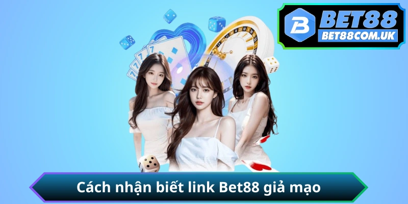 Cách nhận biết link BET88 giả mạo và trang chính thức